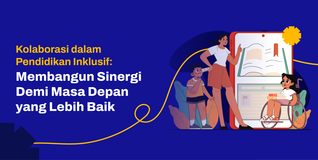 Kolaborasi dalam Pendidikan Inklusif: Membangun Sinergi Demi Masa Depan yang Lebih Baik